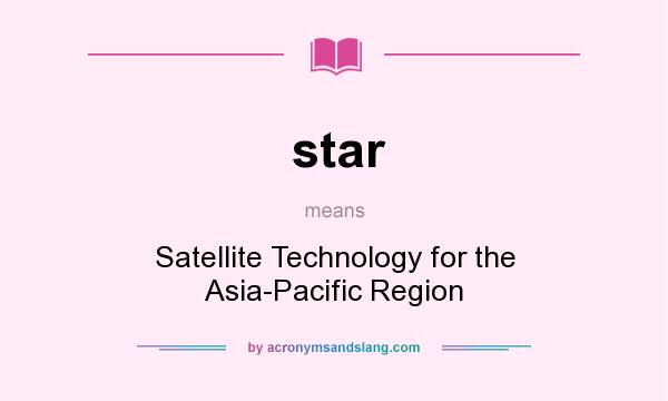 What does star mean? It stands for Satellite Technology for the Asia-Pacific Region