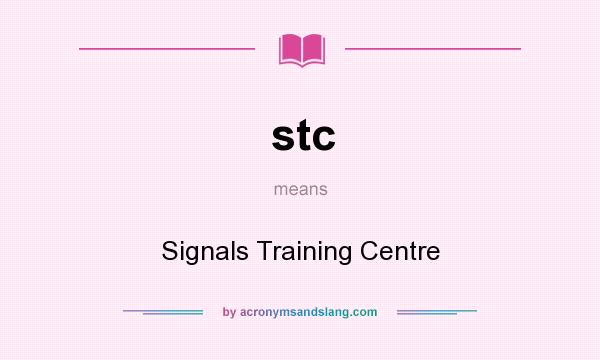 What does stc mean? It stands for Signals Training Centre