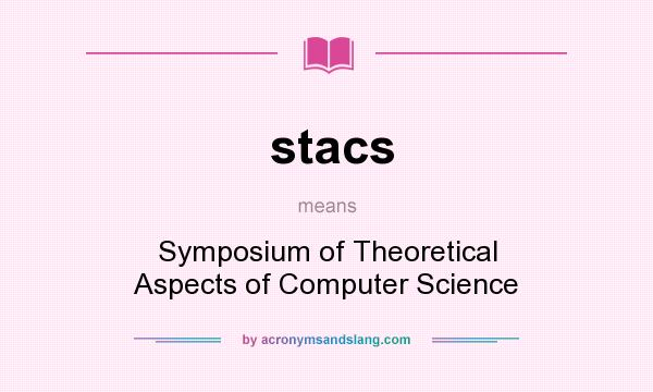 What does stacs mean? It stands for Symposium of Theoretical Aspects of Computer Science
