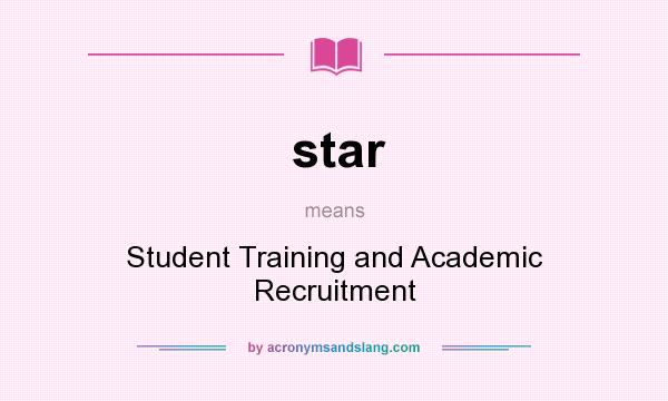 What does star mean? It stands for Student Training and Academic Recruitment