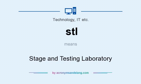 What does stl mean? It stands for Stage and Testing Laboratory
