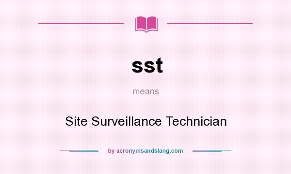 What does sst mean? It stands for Site Surveillance Technician