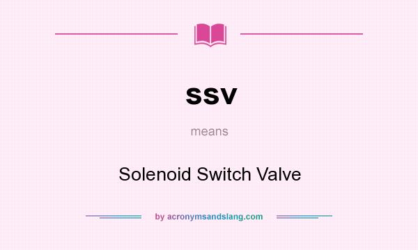 What does ssv mean? It stands for Solenoid Switch Valve