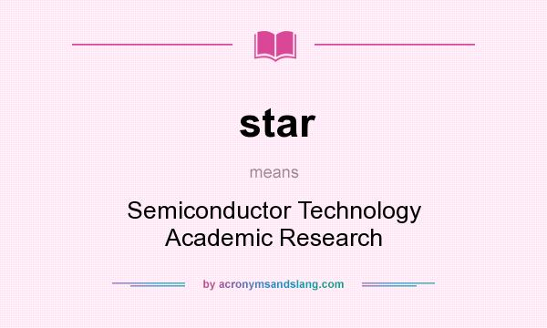 What does star mean? It stands for Semiconductor Technology Academic Research