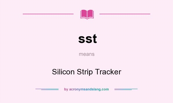 What does sst mean? It stands for Silicon Strip Tracker