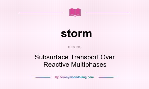 What does storm mean? It stands for Subsurface Transport Over Reactive Multiphases
