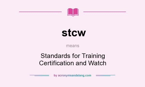 What does stcw mean? It stands for Standards for Training Certification and Watch