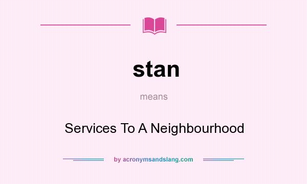 What does stan mean? It stands for Services To A Neighbourhood