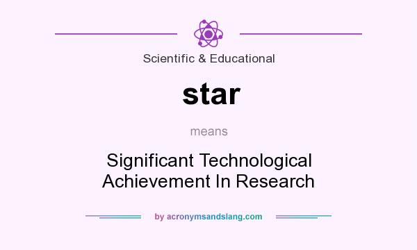 What does star mean? It stands for Significant Technological Achievement In Research