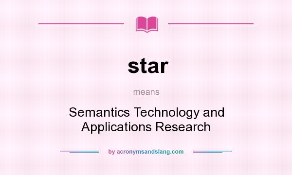 What does star mean? It stands for Semantics Technology and Applications Research