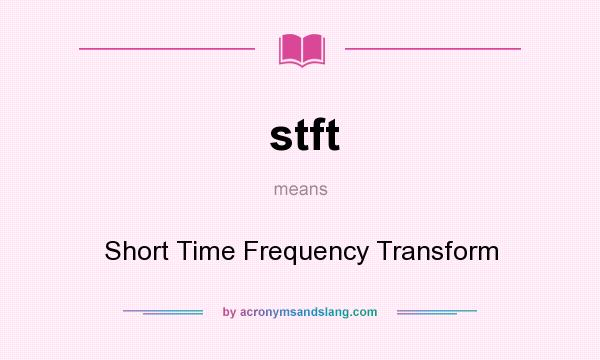 What does stft mean? It stands for Short Time Frequency Transform