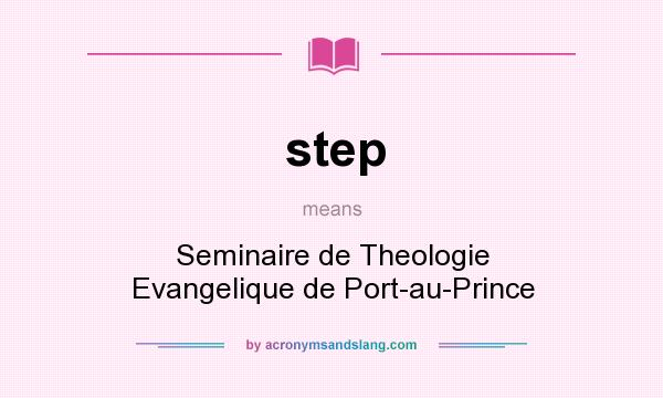 What does step mean? It stands for Seminaire de Theologie Evangelique de Port-au-Prince