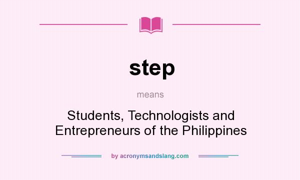 What does step mean? It stands for Students, Technologists and Entrepreneurs of the Philippines