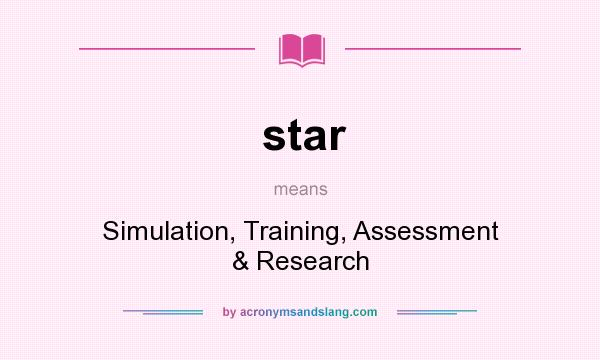 What does star mean? It stands for Simulation, Training, Assessment & Research