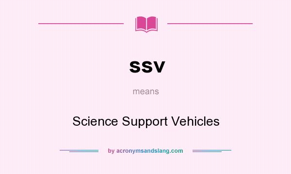 What does ssv mean? It stands for Science Support Vehicles