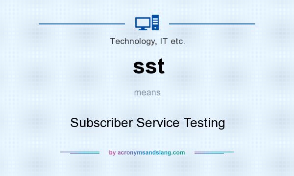 What does sst mean? It stands for Subscriber Service Testing
