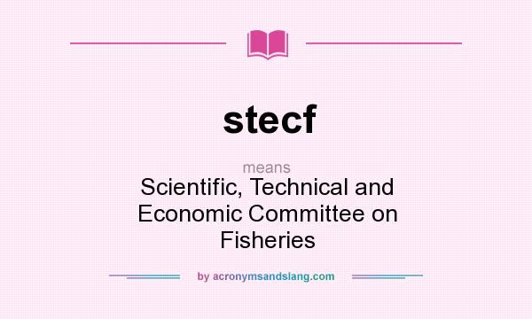 What does stecf mean? It stands for Scientific, Technical and Economic Committee on Fisheries