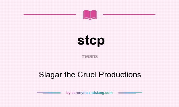 What does stcp mean? It stands for Slagar the Cruel Productions