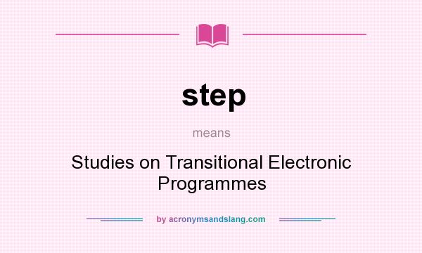 What does step mean? It stands for Studies on Transitional Electronic Programmes