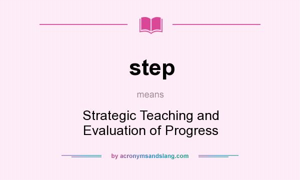 What does step mean? It stands for Strategic Teaching and Evaluation of Progress