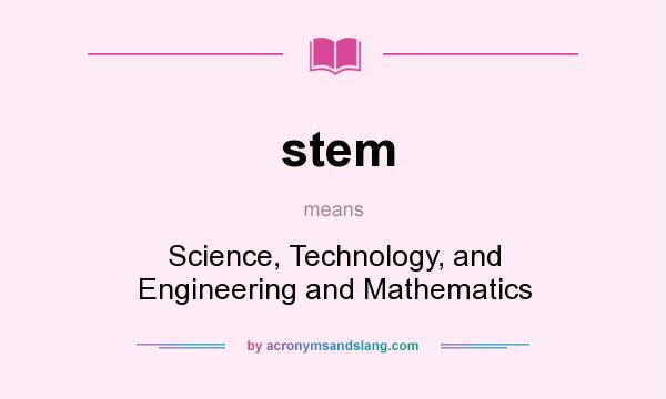 What does stem mean? It stands for Science, Technology, and Engineering and Mathematics