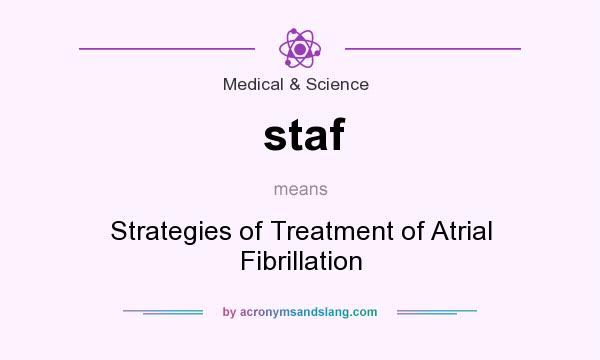 What does staf mean? It stands for Strategies of Treatment of Atrial Fibrillation