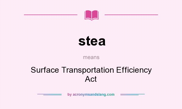 What does stea mean? It stands for Surface Transportation Efficiency Act