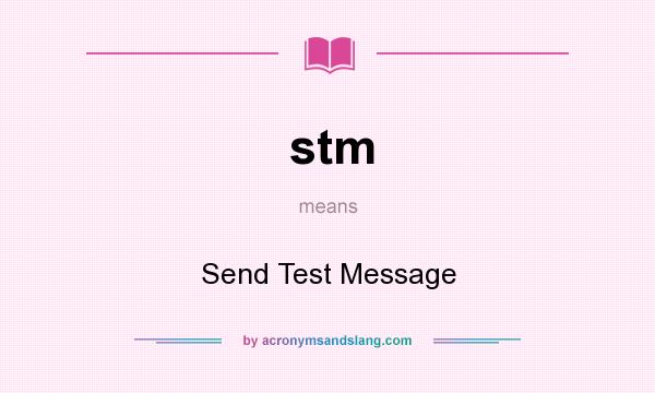 What does stm mean? It stands for Send Test Message
