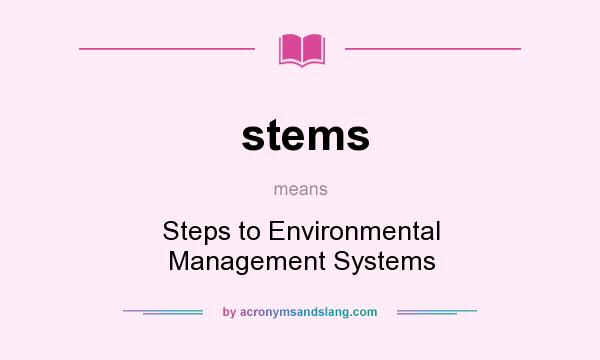 What does stems mean? It stands for Steps to Environmental Management Systems