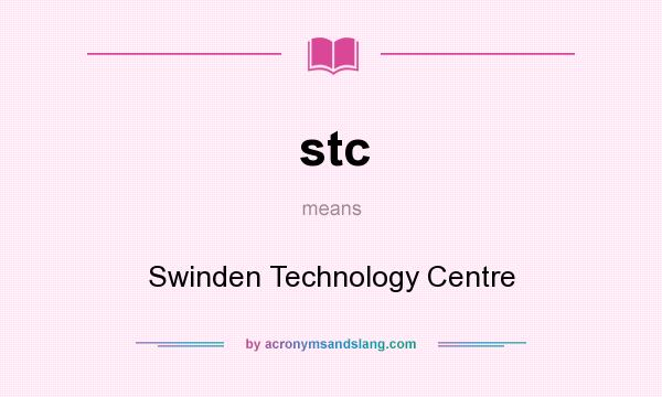 What does stc mean? It stands for Swinden Technology Centre