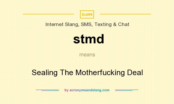 What does stmd mean? It stands for Sealing The Motherfucking Deal