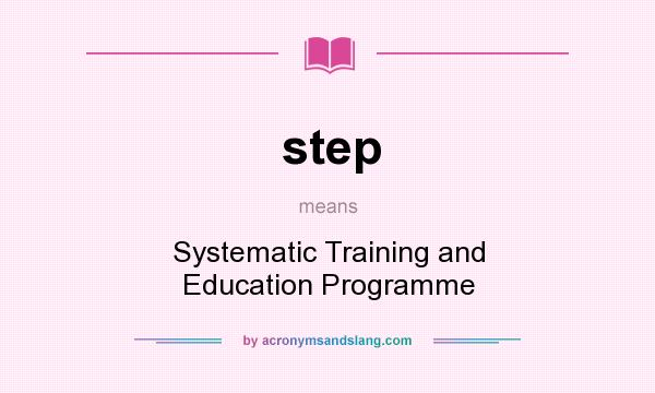 What does step mean? It stands for Systematic Training and Education Programme
