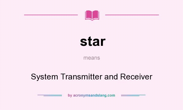 What does star mean? It stands for System Transmitter and Receiver