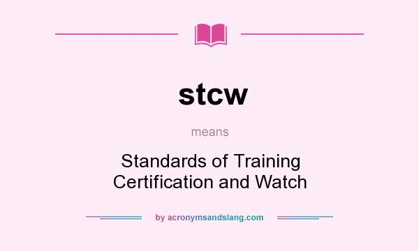 What does stcw mean? It stands for Standards of Training Certification and Watch