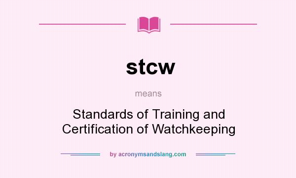 What does stcw mean? It stands for Standards of Training and Certification of Watchkeeping