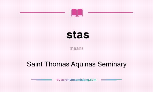 What does stas mean? It stands for Saint Thomas Aquinas Seminary
