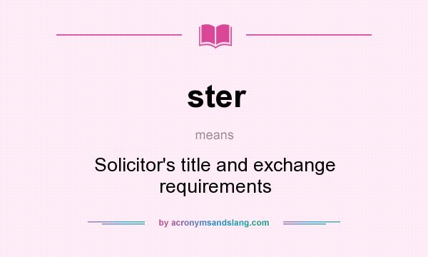 What does ster mean? It stands for Solicitor`s title and exchange requirements