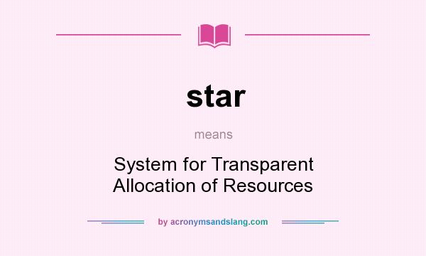 What does star mean? It stands for System for Transparent Allocation of Resources