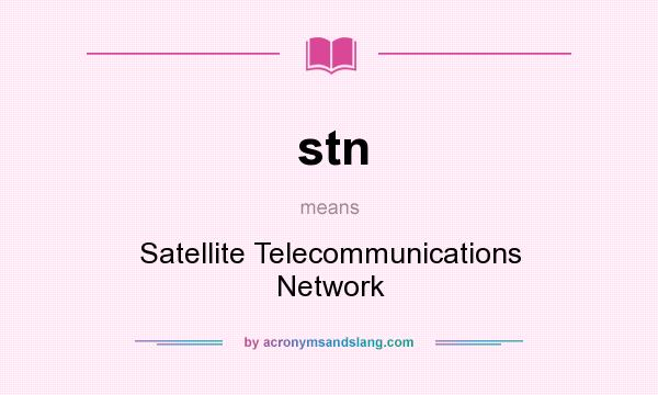 What does stn mean? It stands for Satellite Telecommunications Network