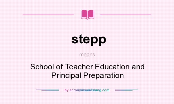 What does stepp mean? It stands for School of Teacher Education and Principal Preparation