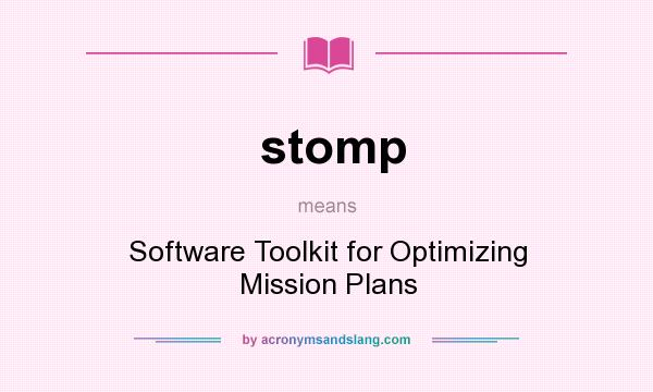 What does stomp mean? It stands for Software Toolkit for Optimizing Mission Plans