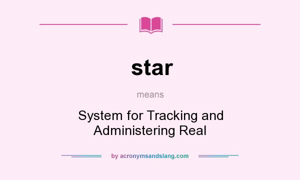 What does star mean? It stands for System for Tracking and Administering Real