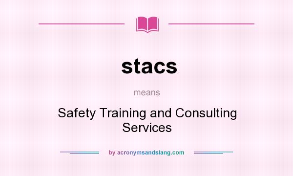 What does stacs mean? It stands for Safety Training and Consulting Services