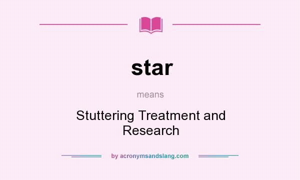 What does star mean? It stands for Stuttering Treatment and Research