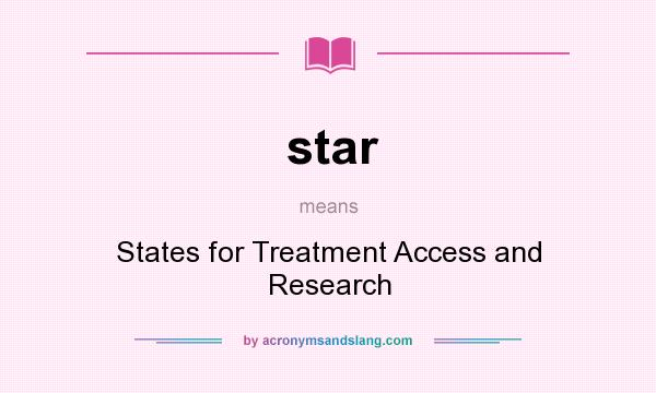 What does star mean? It stands for States for Treatment Access and Research