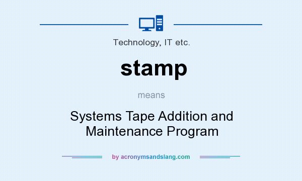 What does stamp mean? It stands for Systems Tape Addition and Maintenance Program