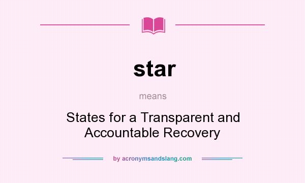 What does star mean? It stands for States for a Transparent and Accountable Recovery