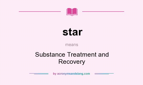 What does star mean? It stands for Substance Treatment and Recovery