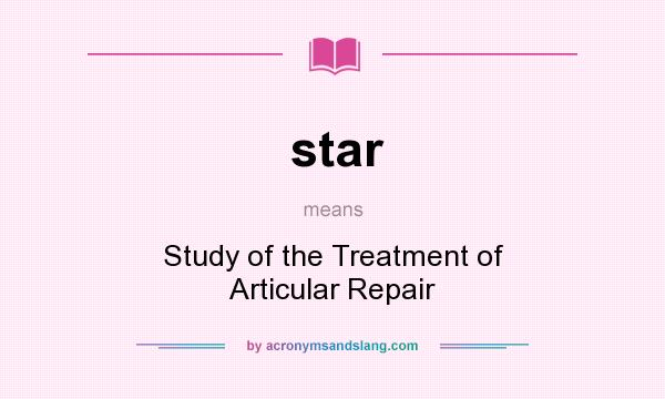 What does star mean? It stands for Study of the Treatment of Articular Repair