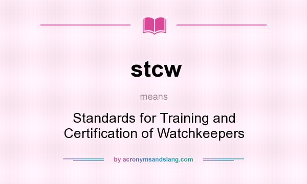 What does stcw mean? It stands for Standards for Training and Certification of Watchkeepers